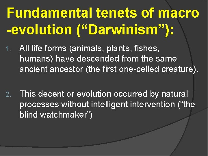 Fundamental tenets of macro -evolution (“Darwinism”): 1. All life forms (animals, plants, fishes, humans)