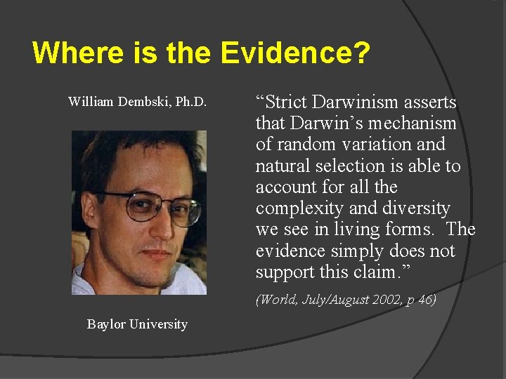 Where is the Evidence? William Dembski, Ph. D. “Strict Darwinism asserts that Darwin’s mechanism