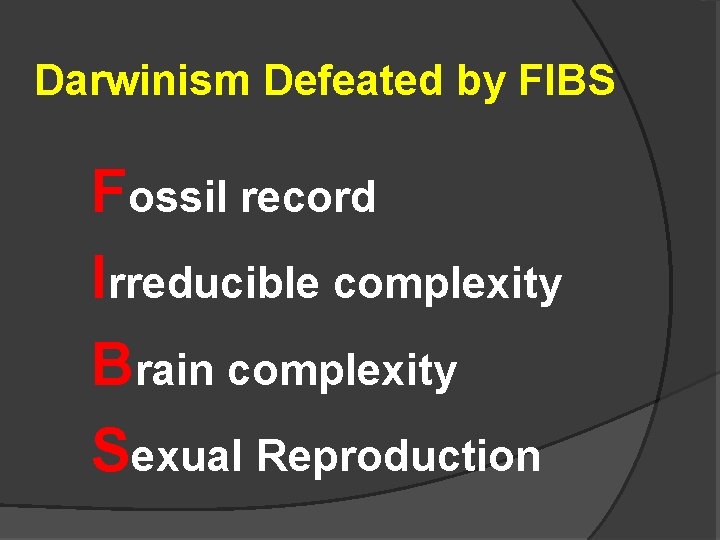 Darwinism Defeated by FIBS Fossil record Irreducible complexity Brain complexity Sexual Reproduction 