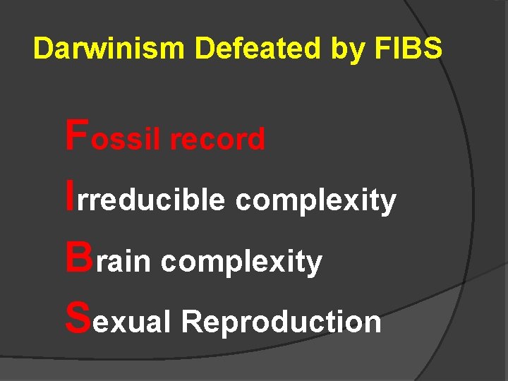 Darwinism Defeated by FIBS Fossil record Irreducible complexity Brain complexity Sexual Reproduction 