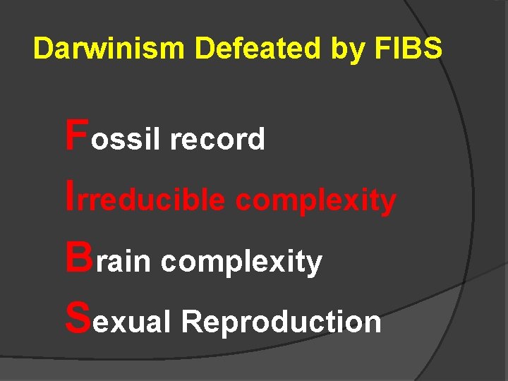 Darwinism Defeated by FIBS Fossil record Irreducible complexity Brain complexity Sexual Reproduction 