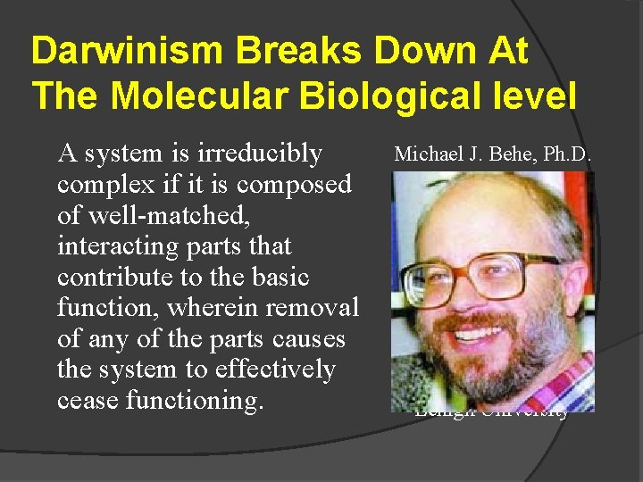 Darwinism Breaks Down At The Molecular Biological level A system is irreducibly complex if