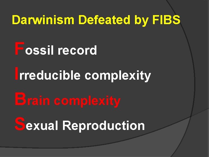 Darwinism Defeated by FIBS Fossil record Irreducible complexity Brain complexity Sexual Reproduction 