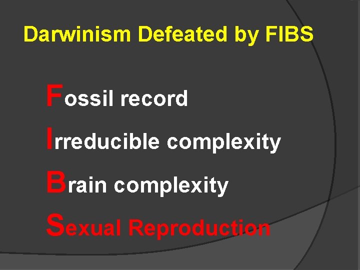 Darwinism Defeated by FIBS Fossil record Irreducible complexity Brain complexity Sexual Reproduction 