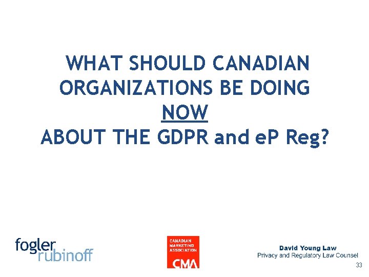 WHAT SHOULD CANADIAN ORGANIZATIONS BE DOING NOW ABOUT THE GDPR and e. P Reg? WHAT SHOULD CANADIAN ORGANIZATIONS BE DOING NOW ABOUT THE GDPR and e. P Reg?
