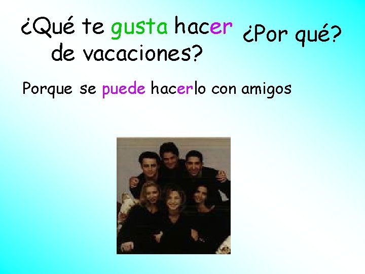 ¿Qué te gusta hacer ¿Por qué? de vacaciones? Porque se puede hacerlo con amigos ¿Qué te gusta hacer ¿Por qué? de vacaciones? Porque se puede hacerlo con amigos