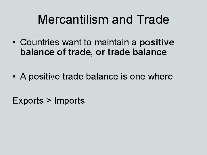 Mercantilism and Trade • Countries want to maintain a positive balance of trade, or