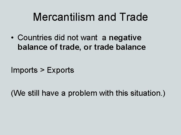 Mercantilism and Trade • Countries did not want a negative balance of trade, or
