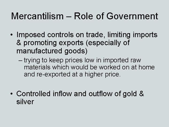 Mercantilism – Role of Government • Imposed controls on trade, limiting imports & promoting