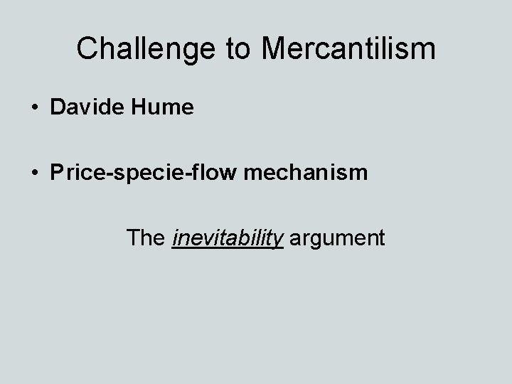 Challenge to Mercantilism • Davide Hume • Price-specie-flow mechanism The inevitability argument 