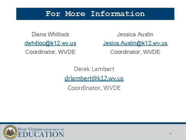 For More Information Diana Whitlock Jessica Austin dwhitloc@k 12. wv. us Jesica. Austin@k 12.