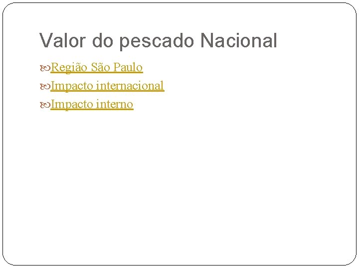 Valor do pescado Nacional Região São Paulo Impacto internacional Impacto interno 