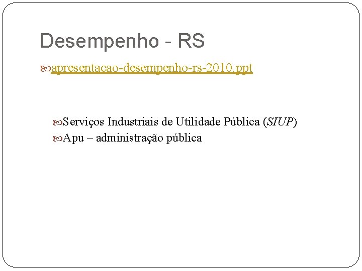 Desempenho - RS apresentacao-desempenho-rs-2010. ppt Serviços Industriais de Utilidade Pública (SIUP) Apu – administração