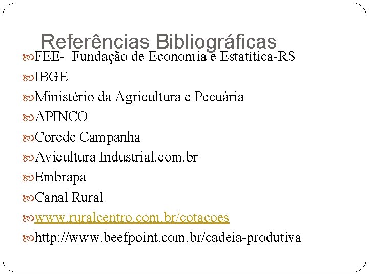 Referências Bibliográficas FEE- Fundação de Economia e Estatítica-RS IBGE Ministério da Agricultura e Pecuária