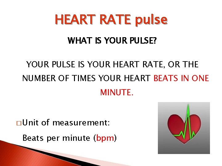 HEART RATE pulse WHAT IS YOUR PULSE? YOUR PULSE IS YOUR HEART RATE, OR