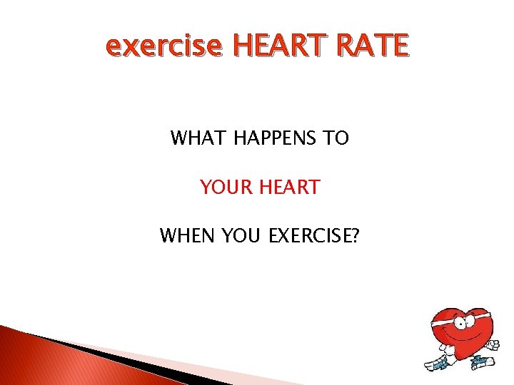 exercise HEART RATE WHAT HAPPENS TO YOUR HEART WHEN YOU EXERCISE? 