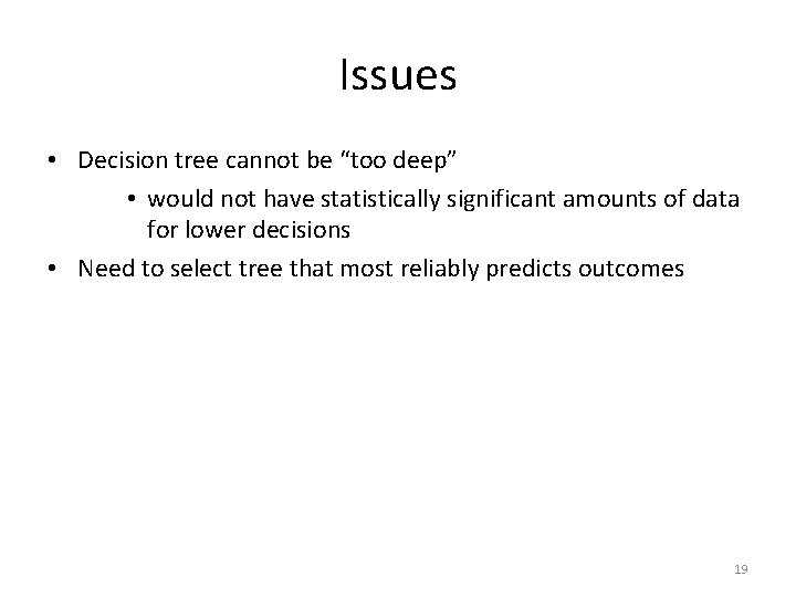 Issues • Decision tree cannot be “too deep” • would not have statistically significant