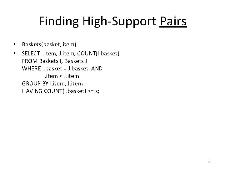 Finding High-Support Pairs • Baskets(basket, item) • SELECT I. item, J. item, COUNT(I. basket)