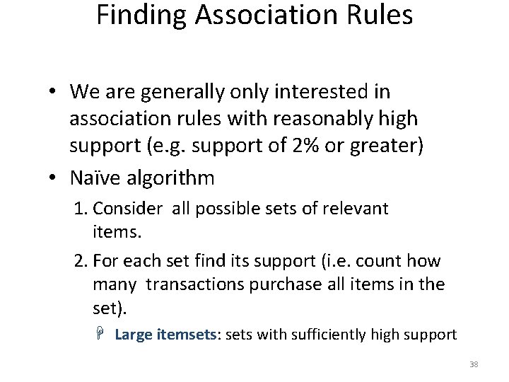 Finding Association Rules • We are generally only interested in association rules with reasonably