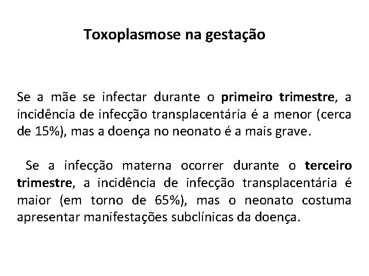 Toxoplasmose na gestação Se a mãe se infectar durante o primeiro trimestre, a incidência