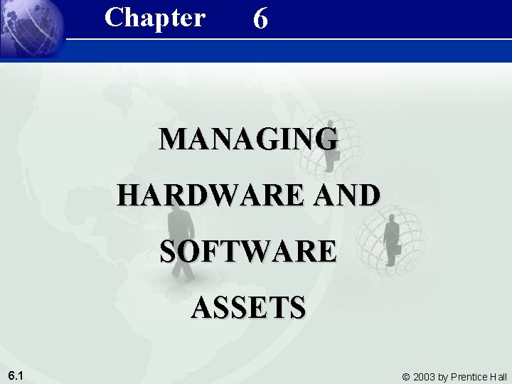 Chapter 6 MANAGING HARDWARE AND SOFTWARE ASSETS 6. 1 © 2003 by Prentice Hall