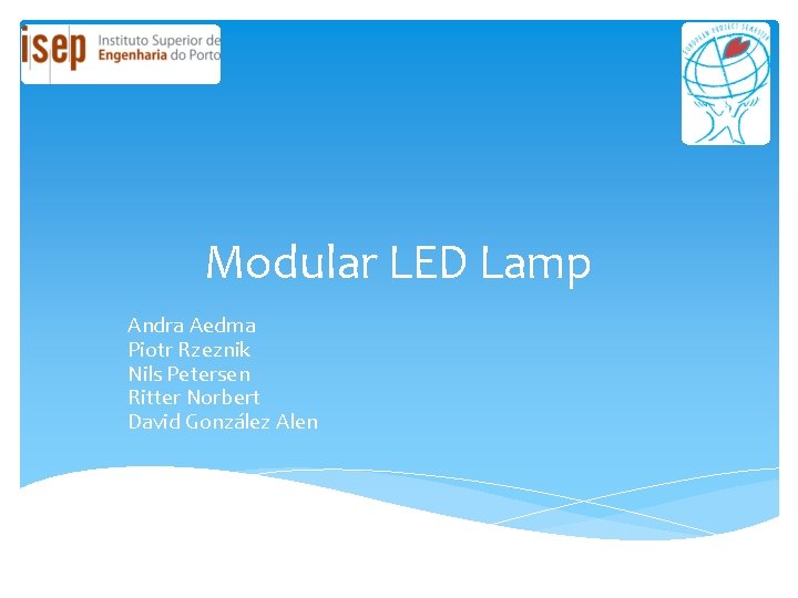 Modular LED Lamp Andra Aedma Piotr Rzeznik Nils Petersen Ritter Norbert David González Alen Modular LED Lamp Andra Aedma Piotr Rzeznik Nils Petersen Ritter Norbert David González Alen
