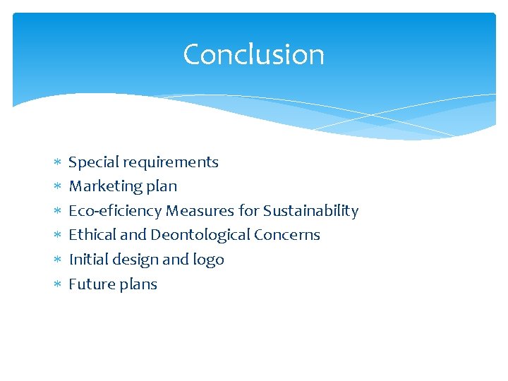 Conclusion Special requirements Marketing plan Eco-eficiency Measures for Sustainability Ethical and Deontological Concerns Initial Conclusion Special requirements Marketing plan Eco-eficiency Measures for Sustainability Ethical and Deontological Concerns Initial