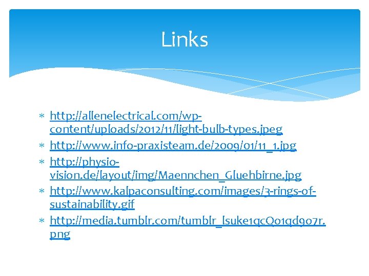 Links http: //allenelectrical. com/wpcontent/uploads/2012/11/light-bulb-types. jpeg http: //www. info-praxisteam. de/2009/01/11_1. jpg http: //physiovision. de/layout/img/Maennchen_Gluehbirne. jpg Links http: //allenelectrical. com/wpcontent/uploads/2012/11/light-bulb-types. jpeg http: //www. info-praxisteam. de/2009/01/11_1. jpg http: //physiovision. de/layout/img/Maennchen_Gluehbirne. jpg