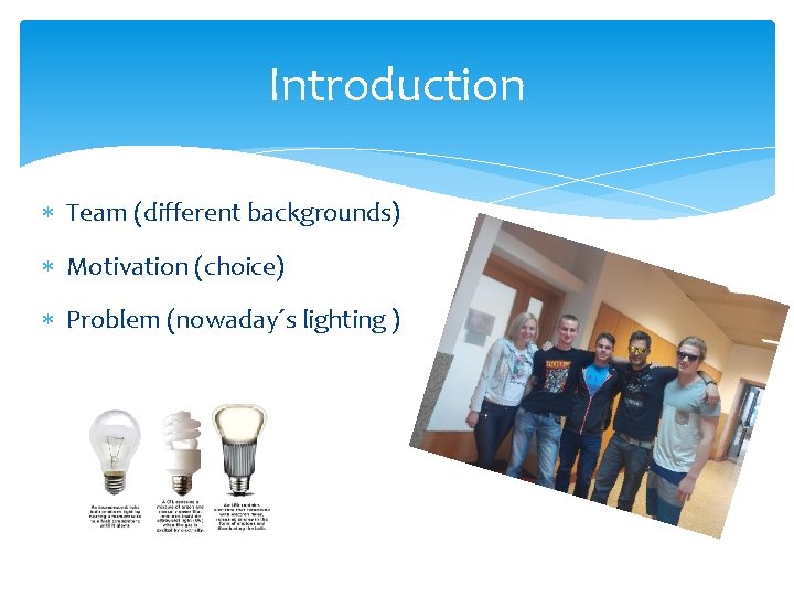 Introduction Team (different backgrounds) Motivation (choice) Problem (nowaday´s lighting ) Introduction Team (different backgrounds) Motivation (choice) Problem (nowaday´s lighting )