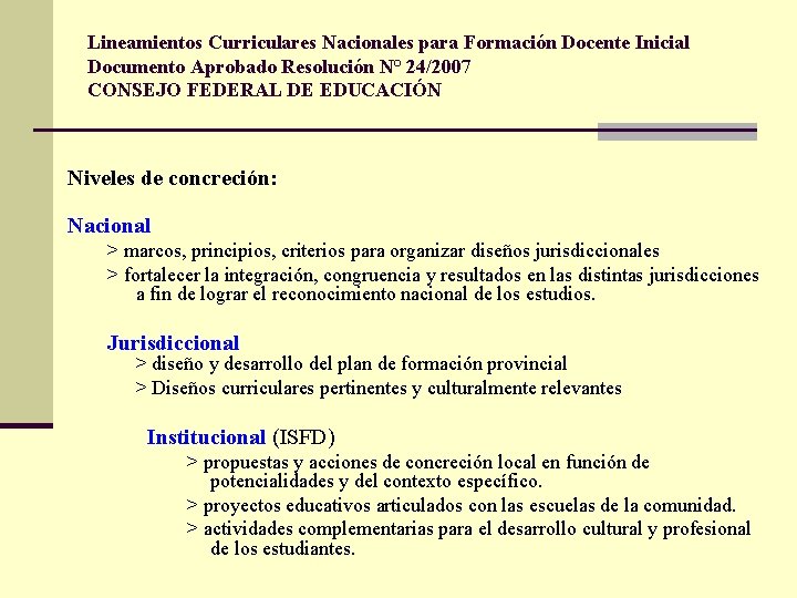 Lineamientos Curriculares Nacionales para Formación Docente Inicial Documento Aprobado Resolución N° 24/2007 CONSEJO FEDERAL Lineamientos Curriculares Nacionales para Formación Docente Inicial Documento Aprobado Resolución N° 24/2007 CONSEJO FEDERAL