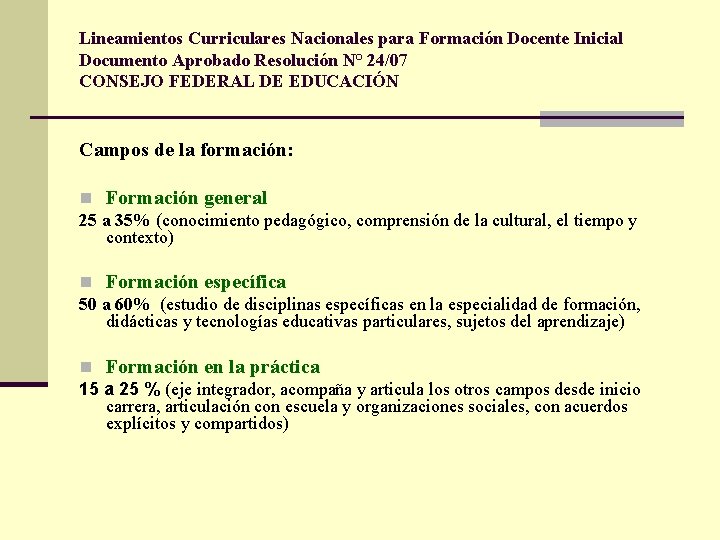 Lineamientos Curriculares Nacionales para Formación Docente Inicial Documento Aprobado Resolución N° 24/07 CONSEJO FEDERAL Lineamientos Curriculares Nacionales para Formación Docente Inicial Documento Aprobado Resolución N° 24/07 CONSEJO FEDERAL