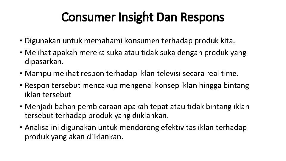Consumer Insight Dan Respons • Digunakan untuk memahami konsumen terhadap produk kita. • Melihat