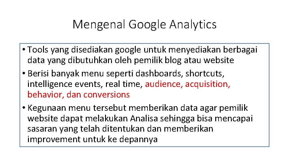 Mengenal Google Analytics • Tools yang disediakan google untuk menyediakan berbagai data yang dibutuhkan