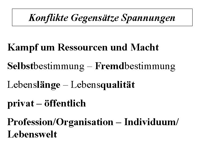 Konflikte Gegensätze Spannungen Kampf um Ressourcen und Macht Selbstbestimmung – Fremdbestimmung Lebenslänge – Lebensqualität