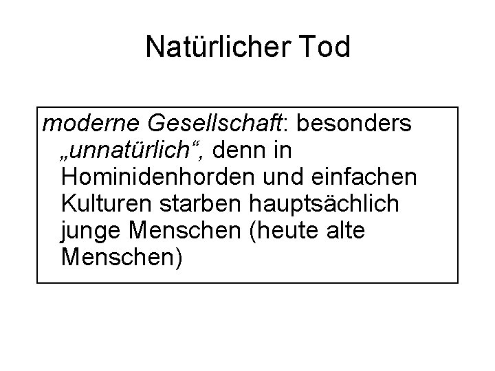 Natürlicher Tod moderne Gesellschaft: besonders „unnatürlich“, denn in Hominidenhorden und einfachen Kulturen starben hauptsächlich