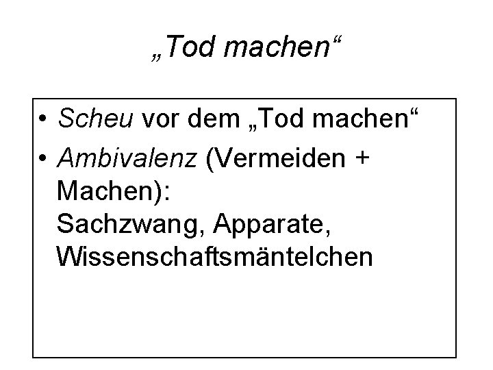 „Tod machen“ • Scheu vor dem „Tod machen“ • Ambivalenz (Vermeiden + Machen): Sachzwang,