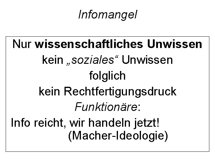 Infomangel Nur wissenschaftliches Unwissen kein „soziales“ Unwissen folglich kein Rechtfertigungsdruck Funktionäre: Info reicht, wir