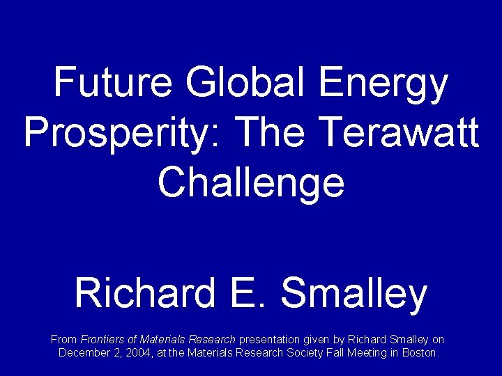 Future Global Energy Prosperity: The Terawatt Challenge Richard E. Smalley From Frontiers of Materials