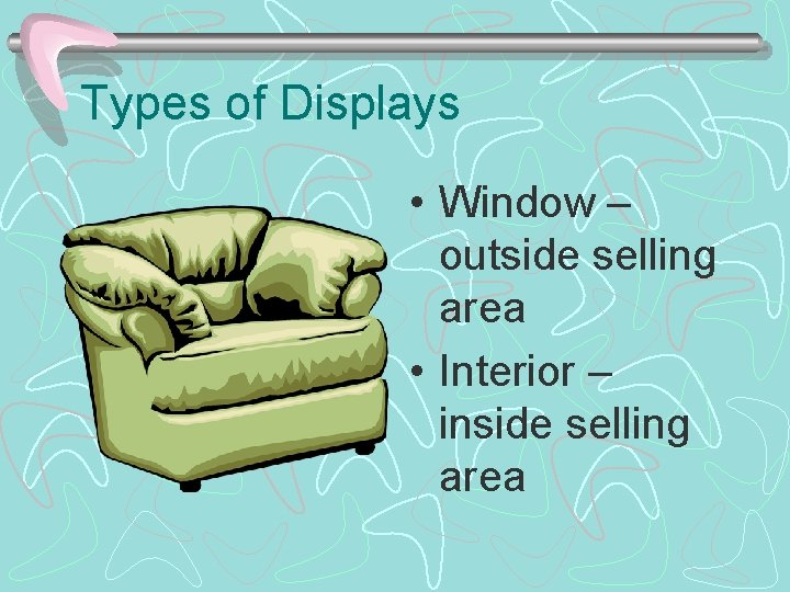 Types of Displays • Window – outside selling area • Interior – inside selling