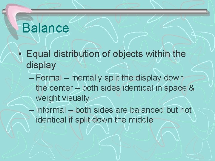 Balance • Equal distribution of objects within the display – Formal – mentally split