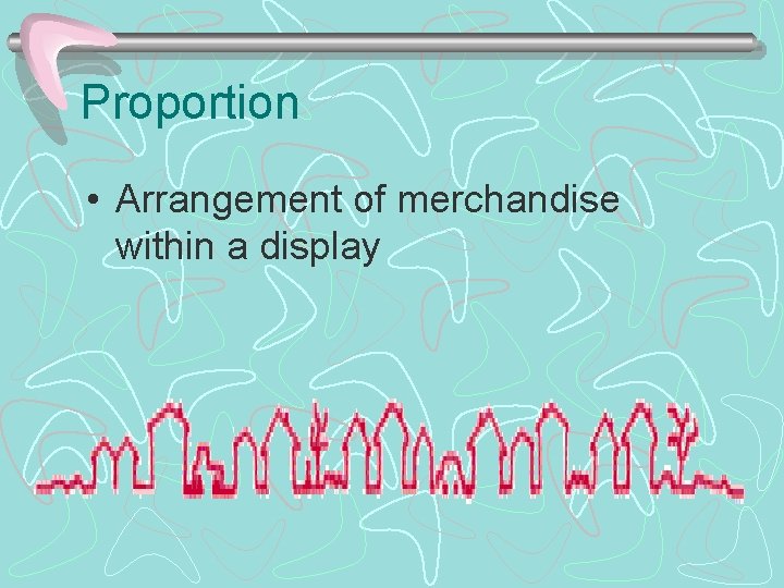 Proportion • Arrangement of merchandise within a display 