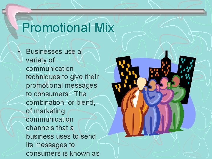 Promotional Mix • Businesses use a variety of communication techniques to give their promotional