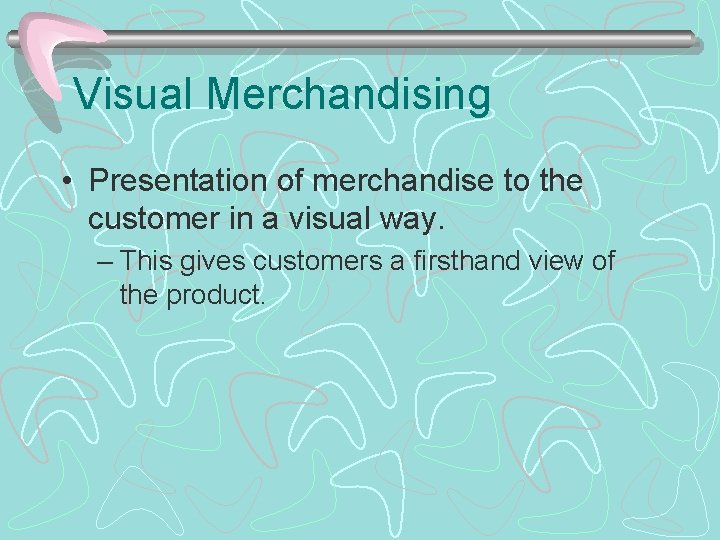 Visual Merchandising • Presentation of merchandise to the customer in a visual way. –