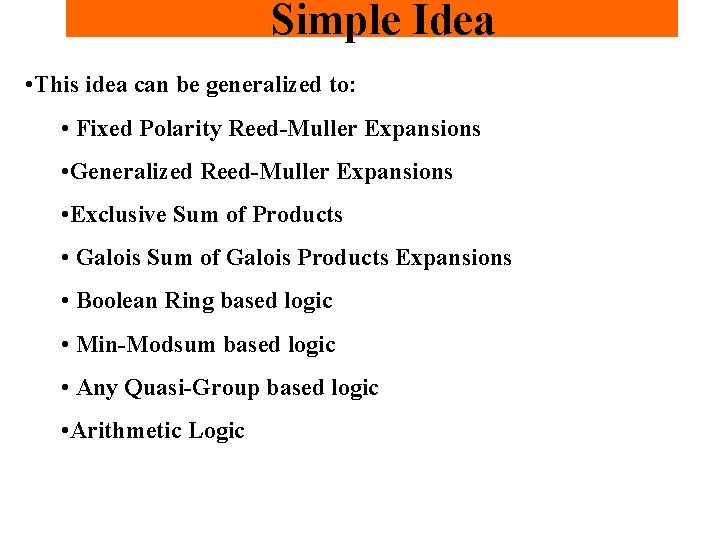 Simple Idea • This idea can be generalized to: • Fixed Polarity Reed-Muller Expansions