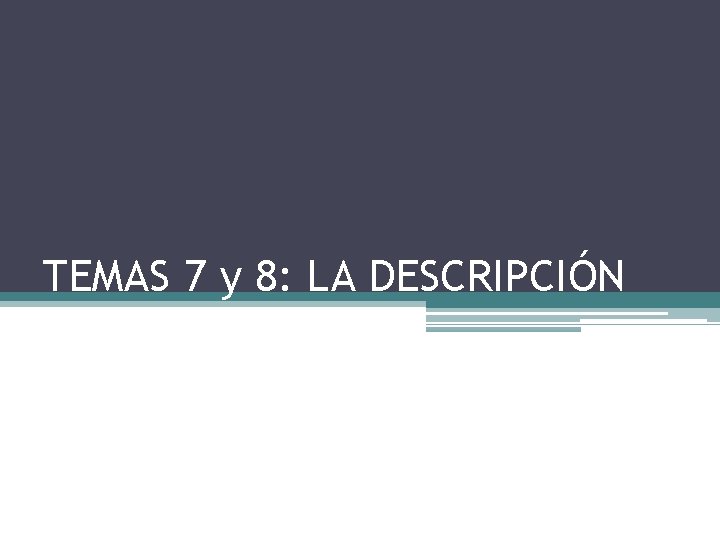 TEMAS 7 y 8: LA DESCRIPCIÓN TEMAS 7 y 8: LA DESCRIPCIÓN