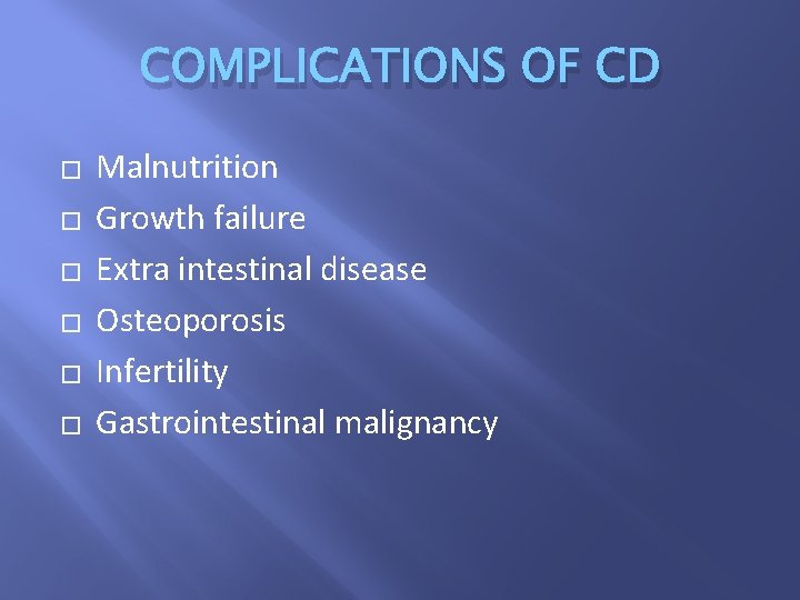 COMPLICATIONS OF CD � � � Malnutrition Growth failure Extra intestinal disease Osteoporosis Infertility