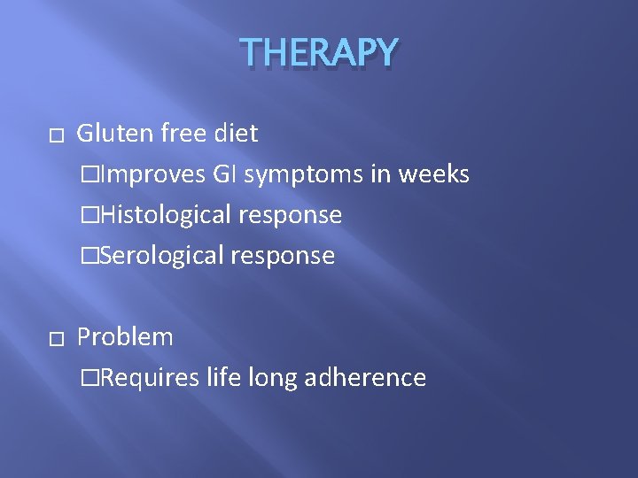 THERAPY � � Gluten free diet �Improves GI symptoms in weeks �Histological response �Serological