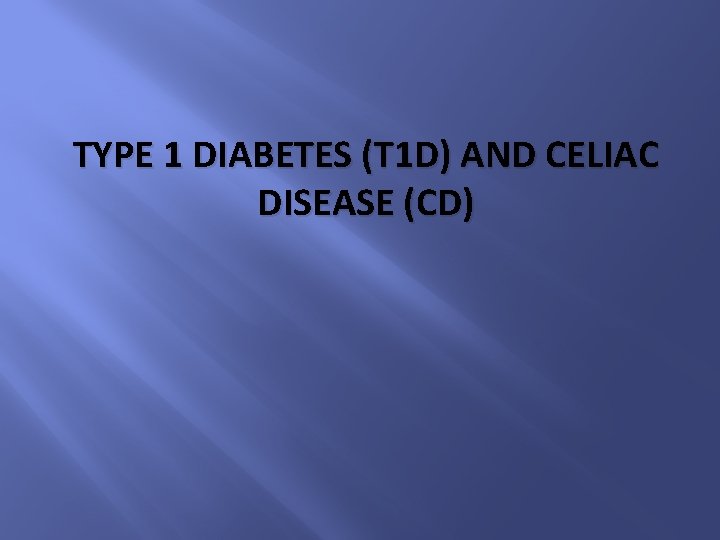 TYPE 1 DIABETES (T 1 D) AND CELIAC DISEASE (CD) 