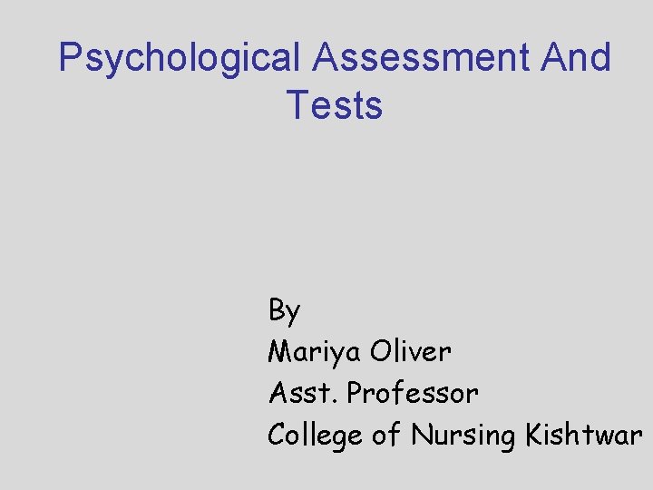 Psychological Assessment And Tests By Mariya Oliver Asst. Professor College of Nursing Kishtwar 