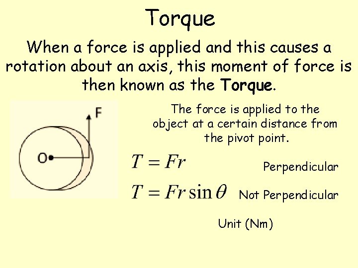 Torque When a force is applied and this causes a rotation about an axis,